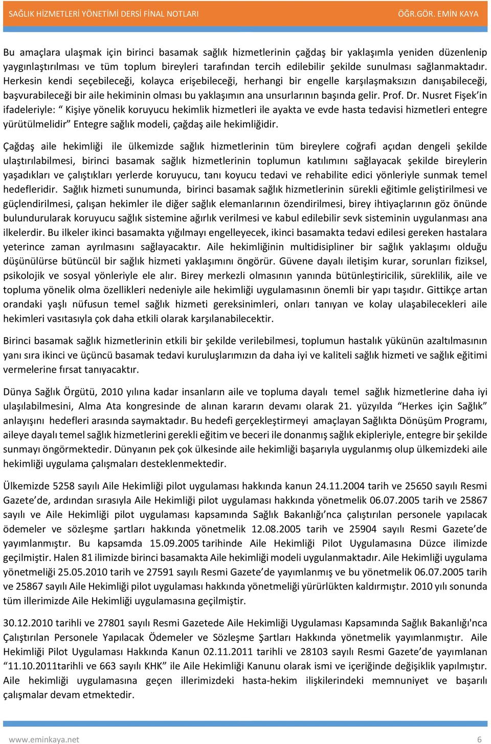 Herkesin kendi seçebileceği, kolayca erişebileceği, herhangi bir engelle karşılaşmaksızın danışabileceği, başvurabileceği bir aile hekiminin olması bu yaklaşımın ana unsurlarının başında gelir. Prof.