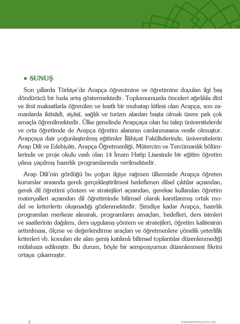 amaçla öğrenilmektedir. Ülke genelinde Arapçaya olan bu talep üniversitelerde ve orta öğretimde de Arapça öğretim alanının canlanmasına vesile olmuştur.