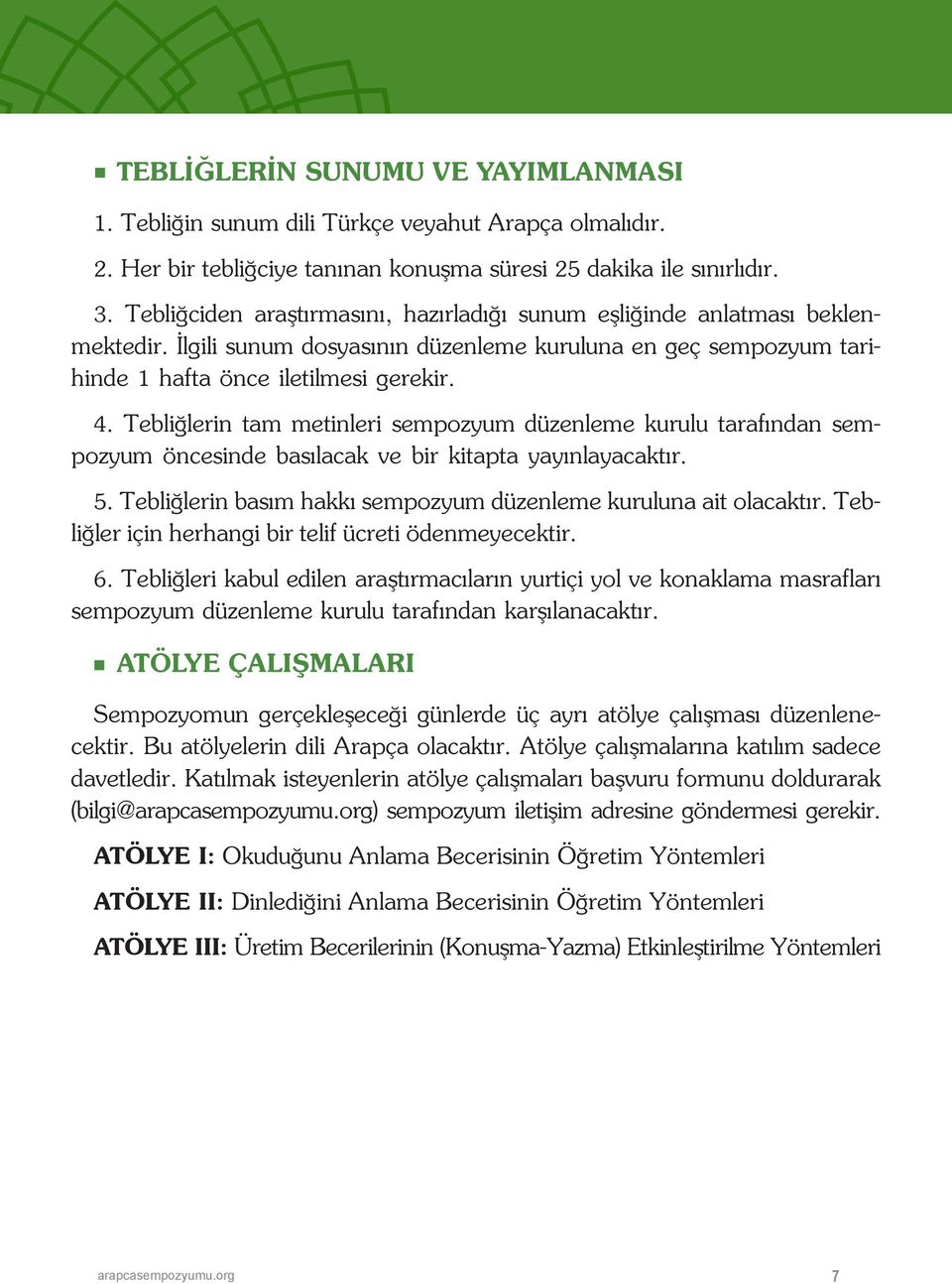 Tebliğlerin tam metinleri sempozyum düzenleme kurulu tarafından sempozyum öncesinde basılacak ve bir kitapta yayınlayacaktır. 5. Tebliğlerin basım hakkı sempozyum düzenleme kuruluna ait olacaktır.