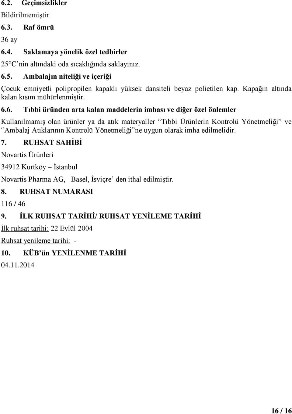 6.6. Tıbbi üründen arta kalan maddelerin imhası ve diğer özel önlemler Kullanılmamış olan ürünler ya da atık materyaller Tıbbi Ürünlerin Kontrolü Yönetmeliği ve Ambalaj Atıklarının Kontrolü