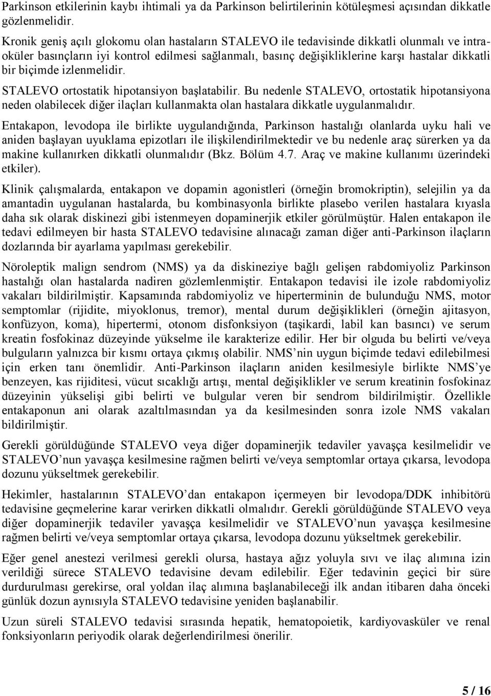 biçimde izlenmelidir. STALEVO ortostatik hipotansiyon başlatabilir. Bu nedenle STALEVO, ortostatik hipotansiyona neden olabilecek diğer ilaçları kullanmakta olan hastalara dikkatle uygulanmalıdır.