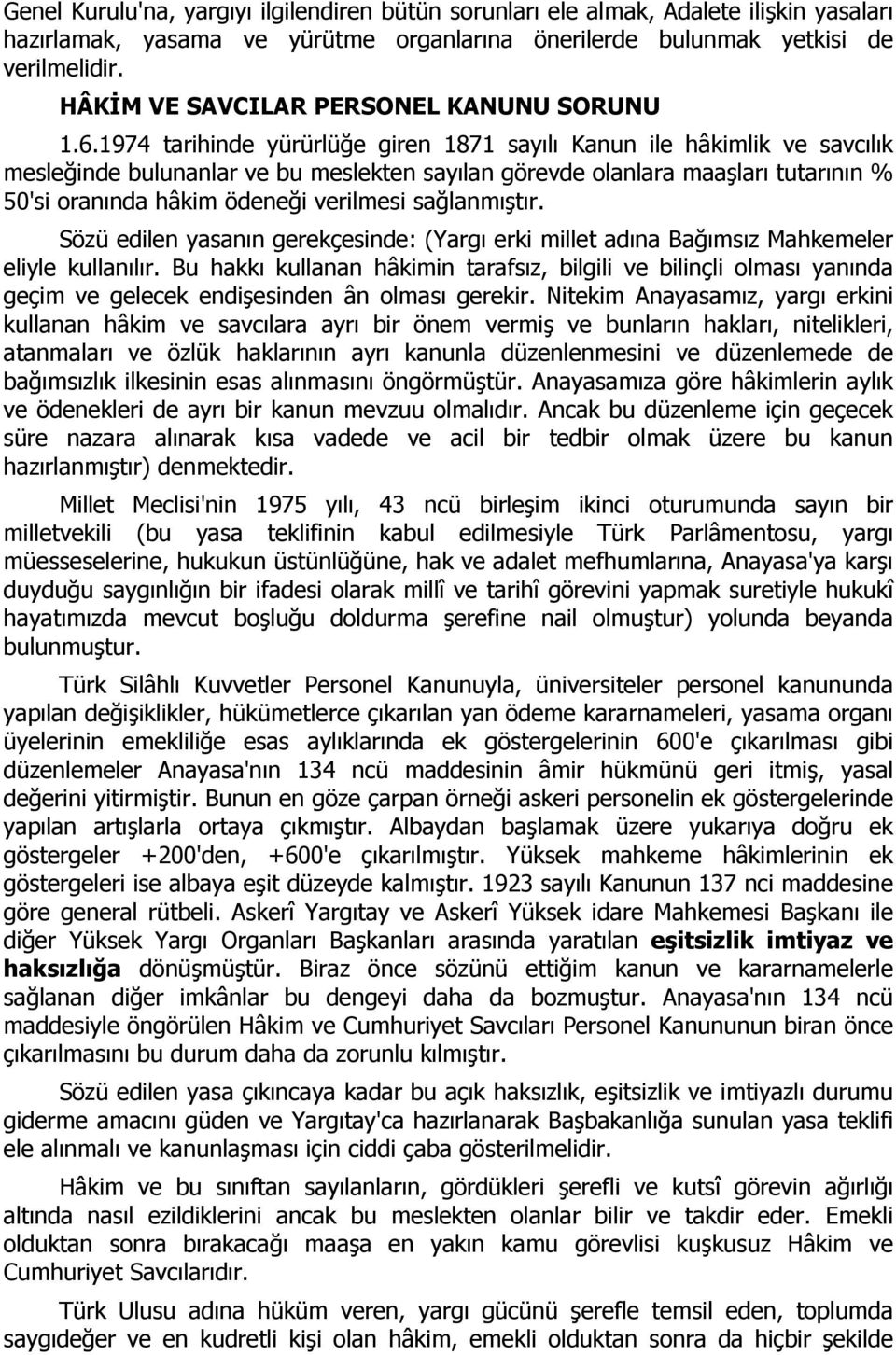 1974 tarihinde yürürlüğe giren 1871 sayılı Kanun ile hâkimlik ve savcılık mesleğinde bulunanlar ve bu meslekten sayılan görevde olanlara maaşları tutarının % 50'si oranında hâkim ödeneği verilmesi