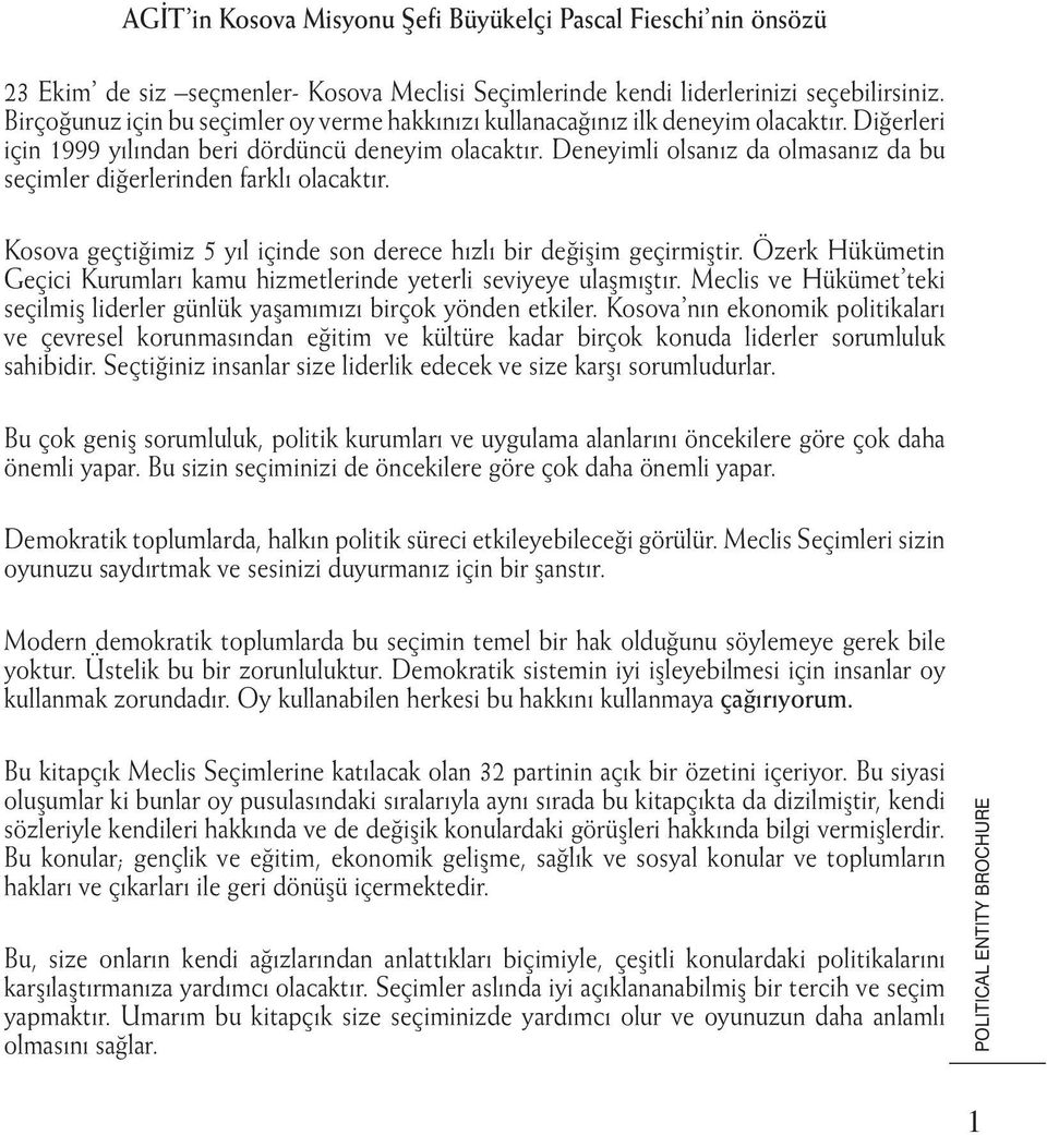 Deneyimli olsanız da olmasanız da bu seçimler diğerlerinden farklı olacaktır. Kosova geçtiğimiz 5 yıl içinde son derece hızlı bir değişim geçirmiştir.