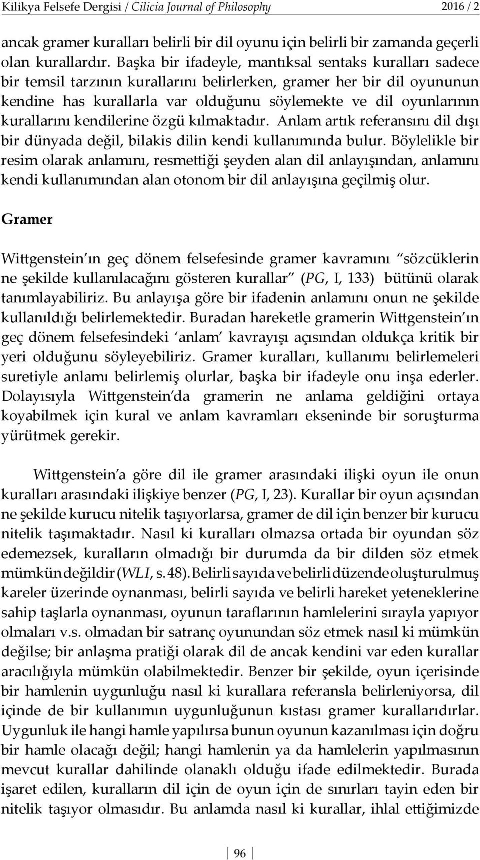 kurallarını kendilerine özgü kılmaktadır. Anlam artık referansını dil dışı bir dünyada değil, bilakis dilin kendi kullanımında bulur.