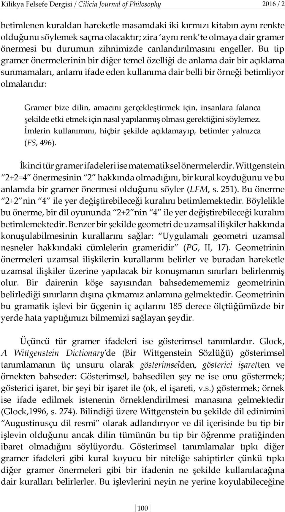 Bu tip gramer önermelerinin bir diğer temel özelliği de anlama dair bir açıklama sunmamaları, anlamı ifade eden kullanıma dair belli bir örneği betimliyor olmalarıdır: Gramer bize dilin, amacını