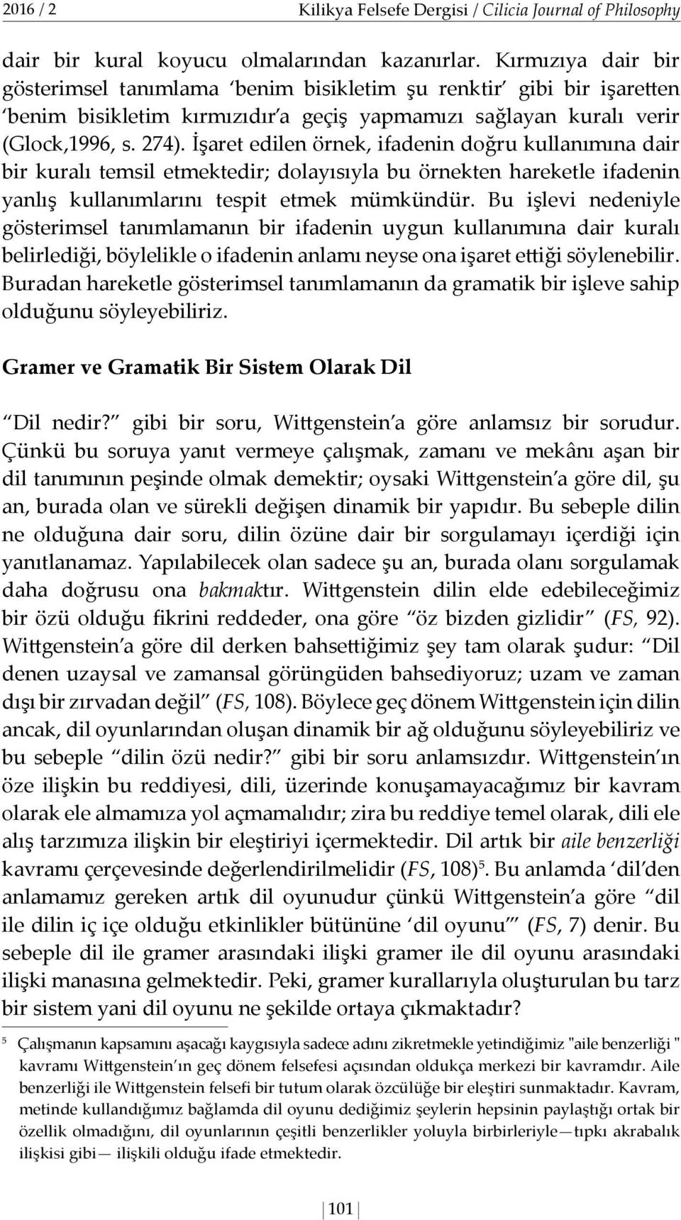 İşaret edilen örnek, ifadenin doğru kullanımına dair bir kuralı temsil etmektedir; dolayısıyla bu örnekten hareketle ifadenin yanlış kullanımlarını tespit etmek mümkündür.