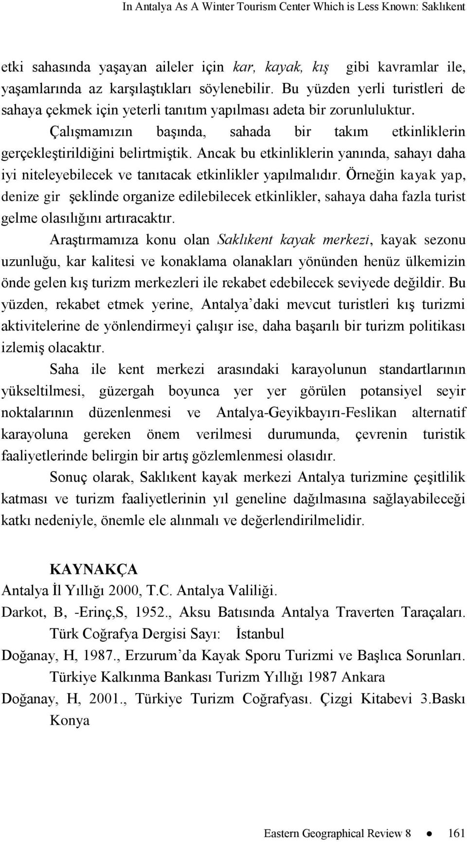 Ancak bu etkinliklerin yanında, sahayı daha iyi niteleyebilecek ve tanıtacak etkinlikler yapılmalıdır.