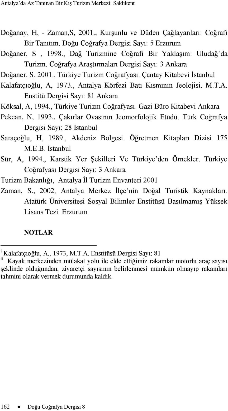 , Antalya Körfezi Batı Kısmının Jeolojisi. M.T.A. Enstitü Dergisi Sayı: 81 Ankara Köksal, A, 1994., Türkiye Turizm Coğrafyası. Gazi Büro Kitabevi Ankara Pekcan, N, 1993.