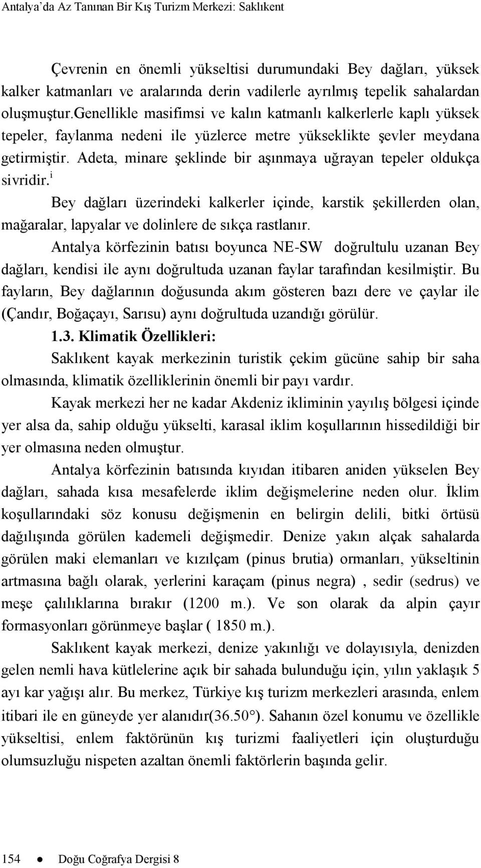 Adeta, minare Ģeklinde bir aģınmaya uğrayan tepeler oldukça sivridir. i Bey dağları üzerindeki kalkerler içinde, karstik Ģekillerden olan, mağaralar, lapyalar ve dolinlere de sıkça rastlanır.