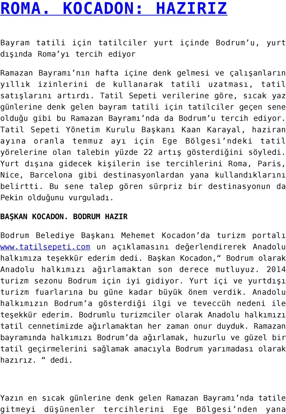 Tatil Sepeti verilerine göre, sıcak yaz günlerine denk gelen bayram tatili için tatilciler geçen sene olduğu gibi bu Ramazan Bayramı nda da Bodrum u tercih ediyor.