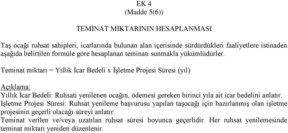 Teminat miktarı = Yıllık İcar Bedeli x İşletme Projesi Süresi (yıl) Açıklama: Yıllık İcar Bedeli: Ruhsatı yenilenen ocağın, ödemesi gereken birinci yıla ait icar