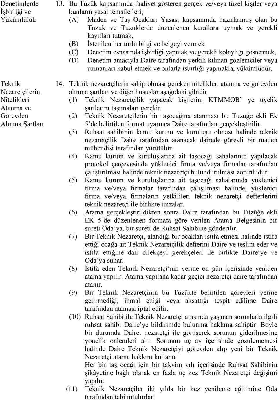 düzenlenen kurallara uymak ve gerekli kayıtları tutmak, (B) İstenilen her türlü bilgi ve belgeyi vermek, (Ç) (D) Denetim esnasında işbirliği yapmak ve gerekli kolaylığı göstermek, Denetim amacıyla