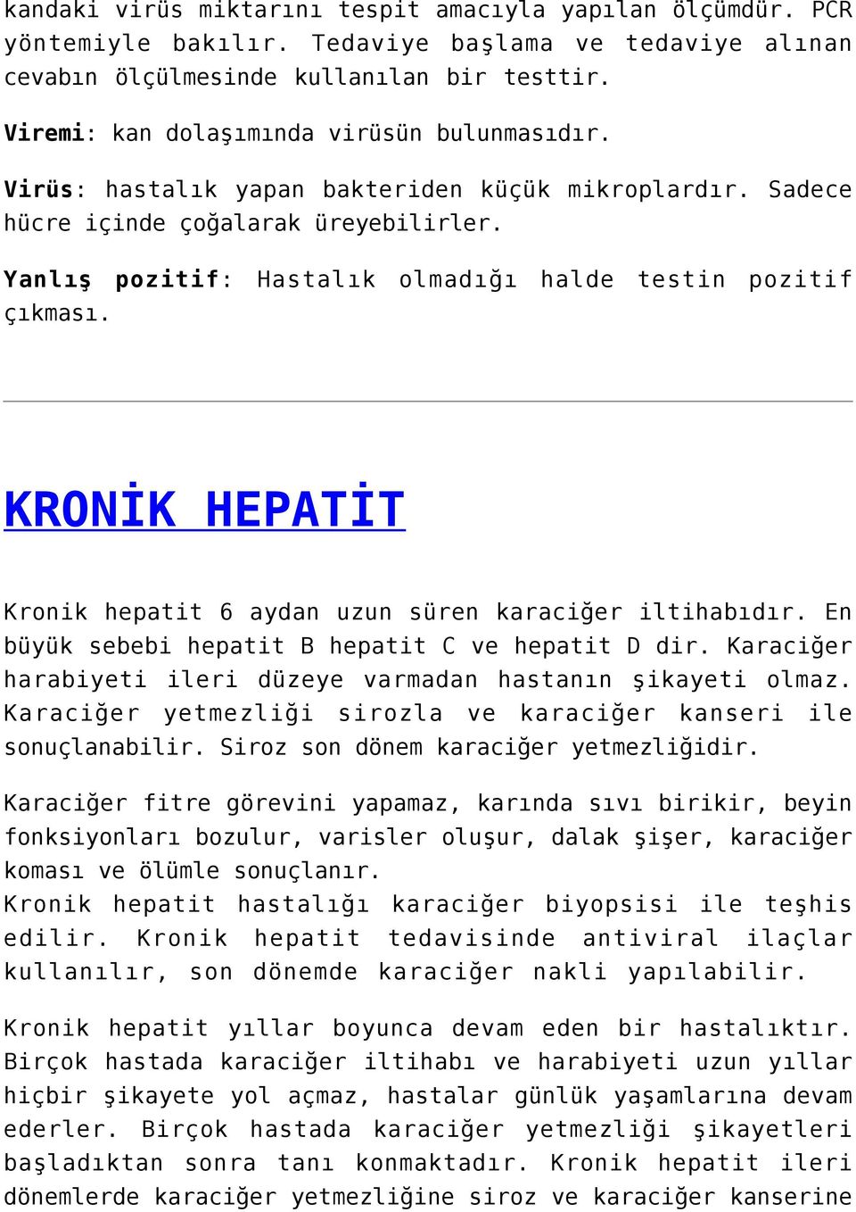 Yanlış pozitif: Hastalık olmadığı halde testin pozitif çıkması. KRONİK HEPATİT Kronik hepatit 6 aydan uzun süren karaciğer iltihabıdır. En büyük sebebi hepatit B hepatit C ve hepatit D dir.