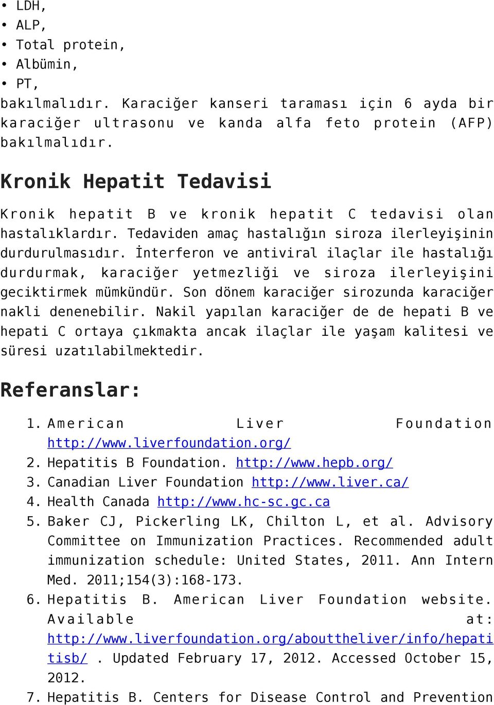 İnterferon ve antiviral ilaçlar ile hastalığı durdurmak, karaciğer yetmezliği ve siroza ilerleyişini geciktirmek mümkündür. Son dönem karaciğer sirozunda karaciğer nakli denenebilir.