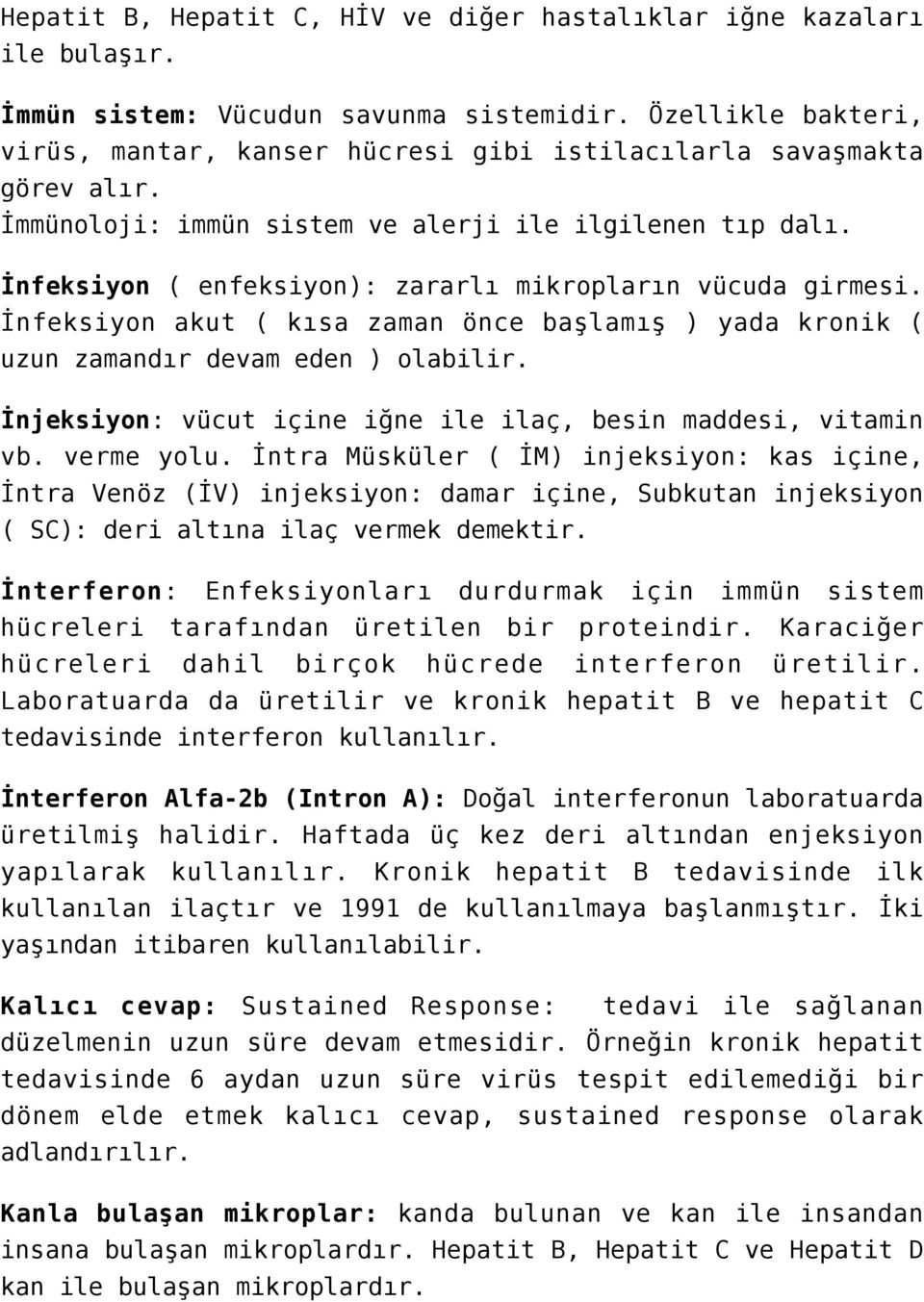 İnfeksiyon ( enfeksiyon): zararlı mikropların vücuda girmesi. İnfeksiyon akut ( kısa zaman önce başlamış ) yada kronik ( uzun zamandır devam eden ) olabilir.