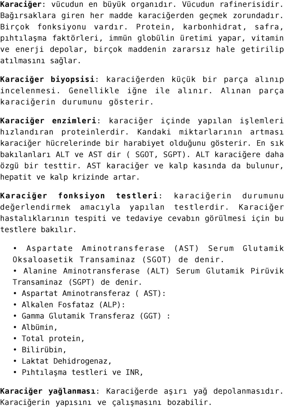 Karaciğer biyopsisi: karaciğerden küçük bir parça alınıp incelenmesi. Genellikle iğne ile alınır. Alınan parça karaciğerin durumunu gösterir.