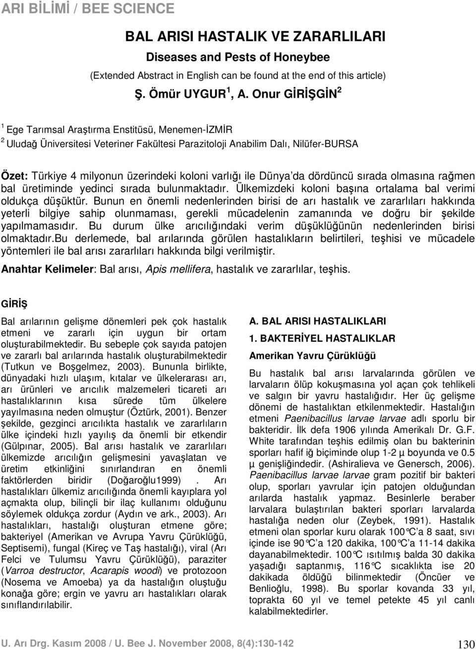 varlığı ile Dünya da dördüncü sırada olmasına rağmen bal üretiminde yedinci sırada bulunmaktadır. Ülkemizdeki koloni başına ortalama bal verimi oldukça düşüktür.