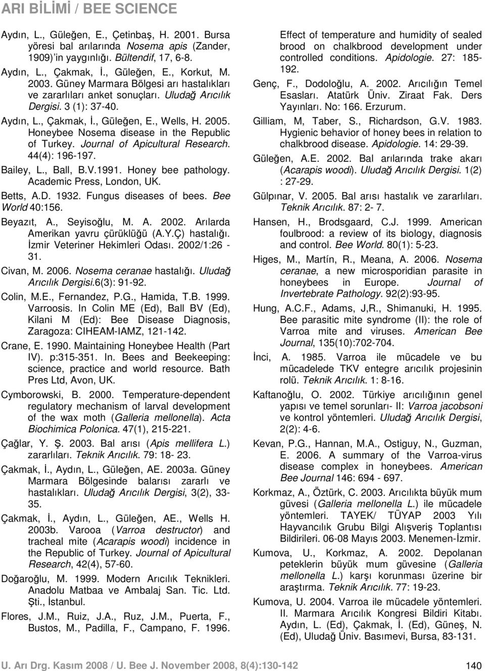 Honeybee Nosema disease in the Republic of Turkey. Journal of Apicultural Research. 44(4): 196-197. Bailey, L., Ball, B.V.1991. Honey bee pathology. Academic Press, London, UK. Betts, A.D. 1932.