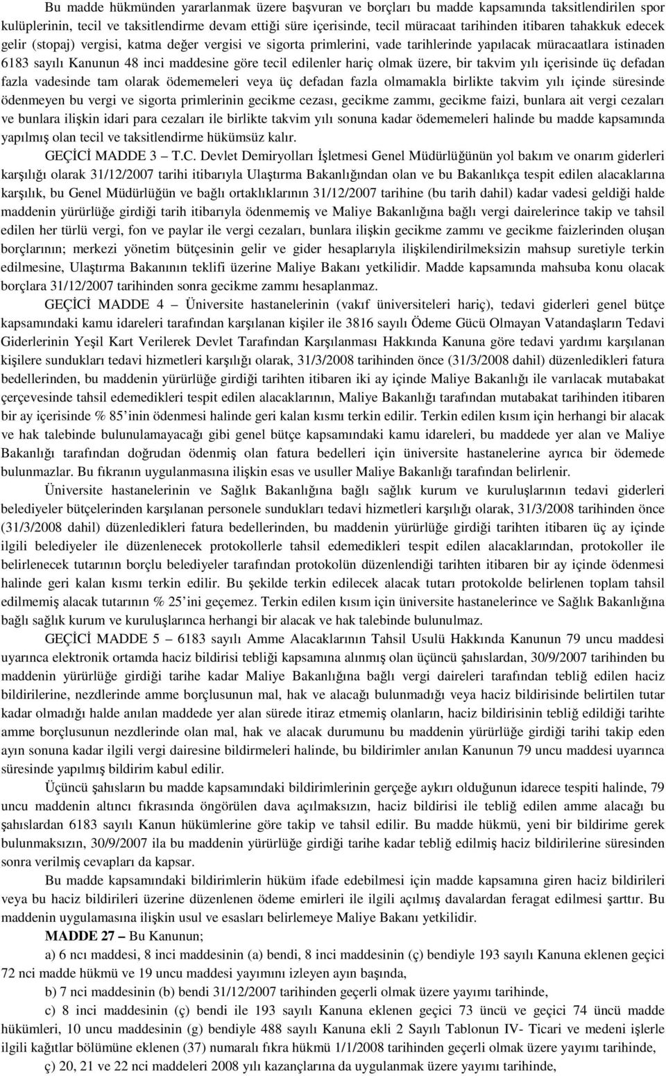 edilenler hariç olmak üzere, bir takvim yılı içerisinde üç defadan fazla vadesinde tam olarak ödememeleri veya üç defadan fazla olmamakla birlikte takvim yılı içinde süresinde ödenmeyen bu vergi ve