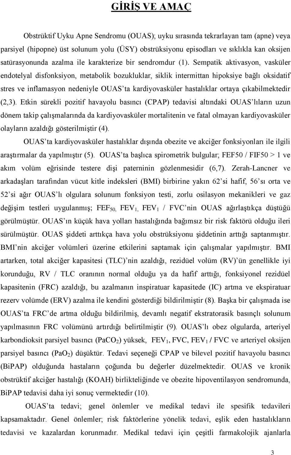 Sempatik aktivasyon, vasküler endotelyal disfonksiyon, metabolik bozukluklar, siklik intermittan hipoksiye bağlı oksidatif stres ve inflamasyon nedeniyle OUAS ta kardiyovasküler hastalıklar ortaya