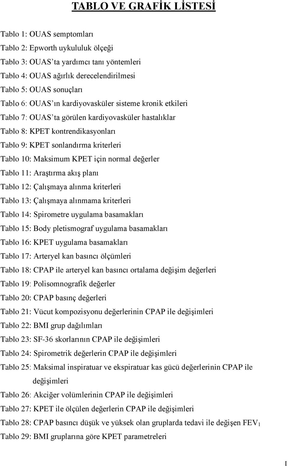 için normal değerler Tablo 11: Araştırma akış planı Tablo 12: Çalışmaya alınma kriterleri Tablo 13: Çalışmaya alınmama kriterleri Tablo 14: Spirometre uygulama basamakları Tablo 15: Body pletismograf