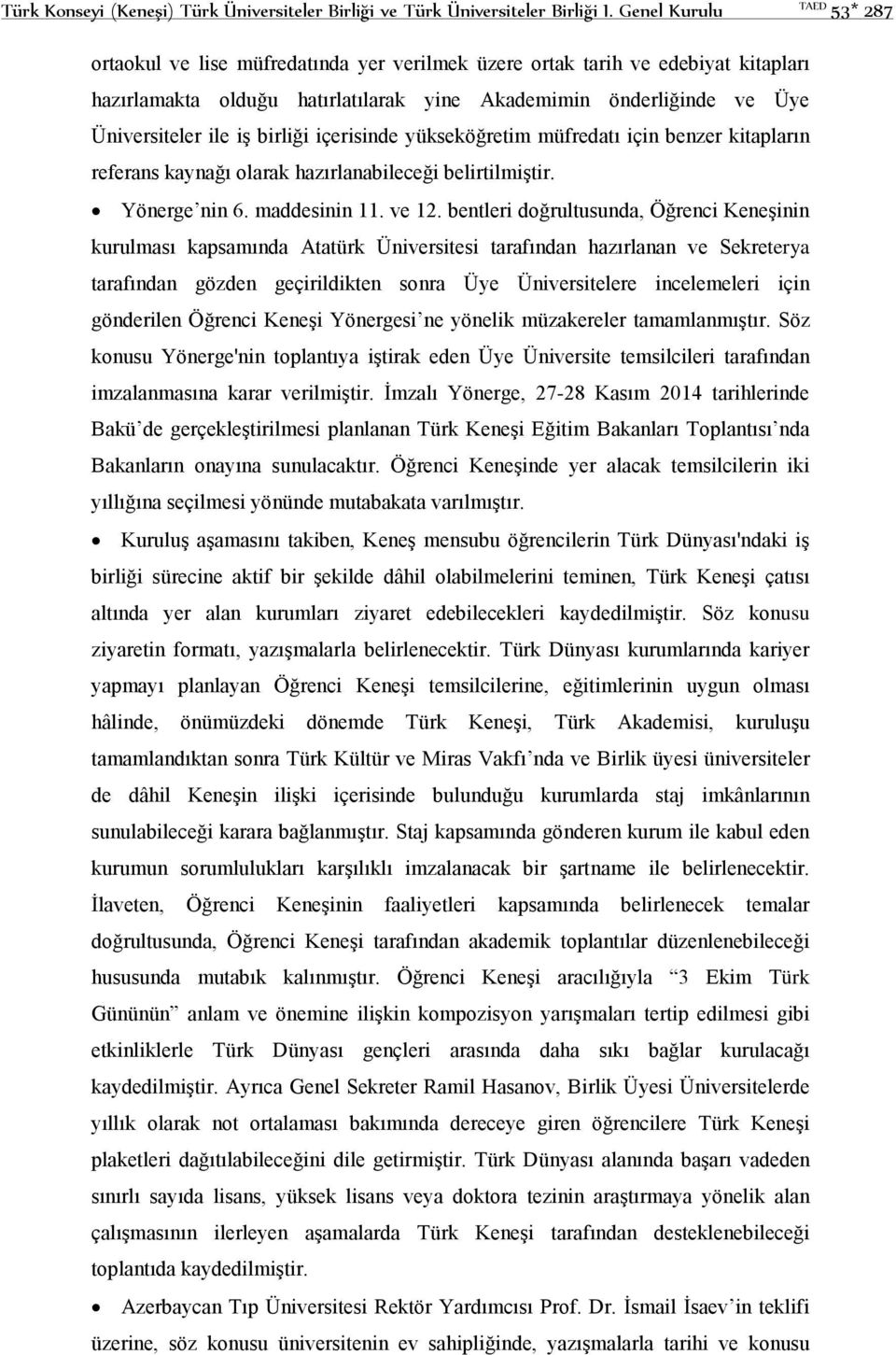 birliği içerisinde yükseköğretim müfredatı için benzer kitapların referans kaynağı olarak hazırlanabileceği belirtilmiştir. Yönerge nin 6. maddesinin 11. ve 12.