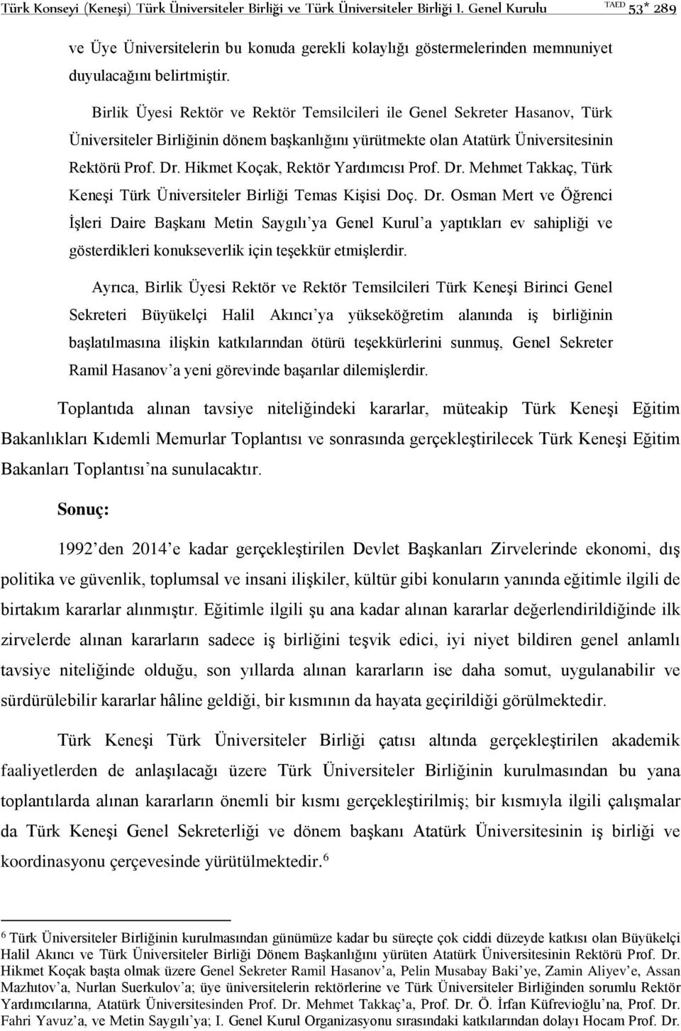 Birlik Üyesi Rektör ve Rektör Temsilcileri ile Genel Sekreter Hasanov, Türk Üniversiteler Birliğinin dönem başkanlığını yürütmekte olan Atatürk Üniversitesinin Rektörü Prof. Dr.