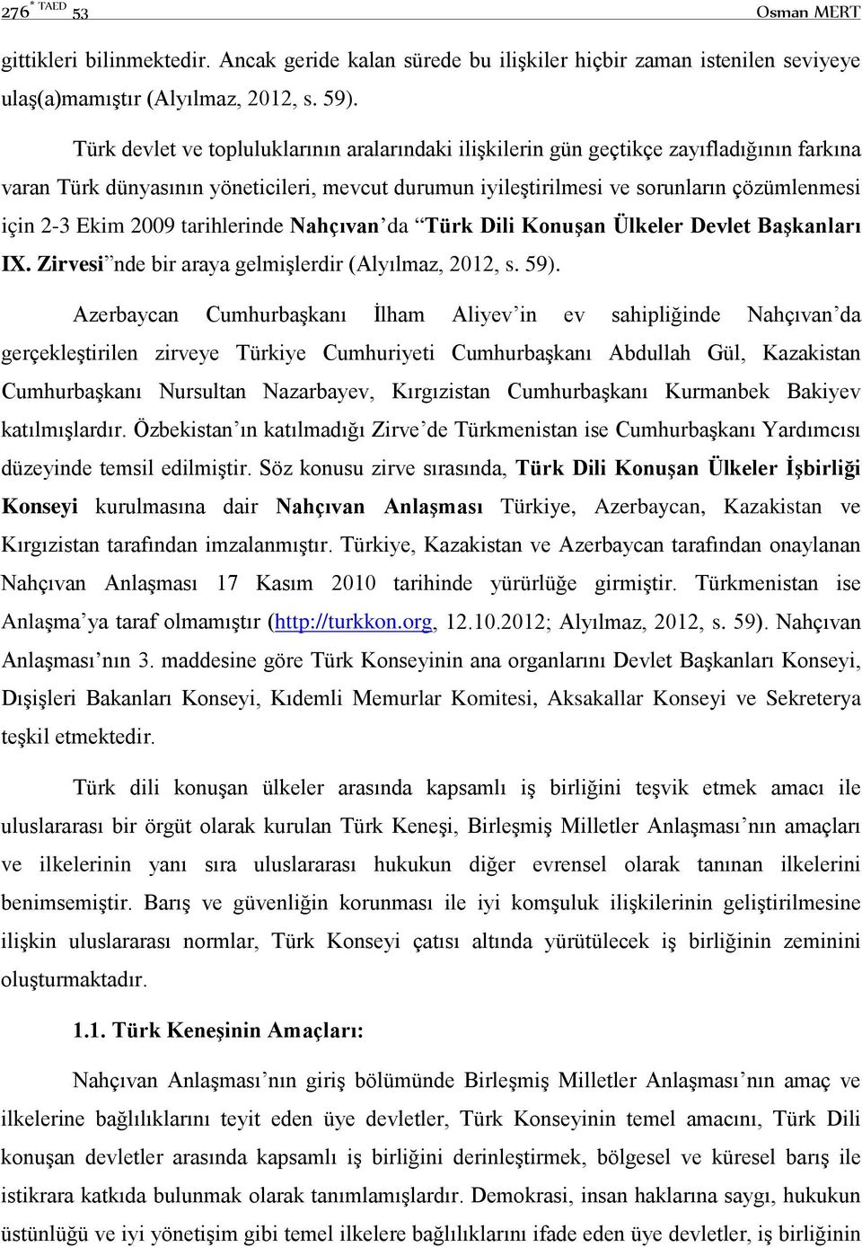 2009 tarihlerinde Nahçıvan da Türk Dili Konuşan Ülkeler Devlet Başkanları IX. Zirvesi nde bir araya gelmişlerdir (Alyılmaz, 2012, s. 59).