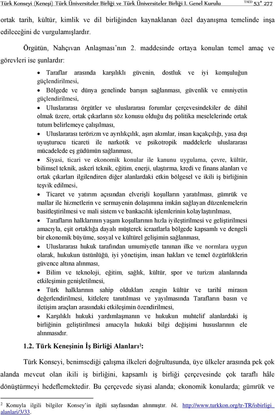 maddesinde ortaya konulan temel amaç ve görevleri ise şunlardır: Taraflar arasında karşılıklı güvenin, dostluk ve iyi komşuluğun güçlendirilmesi, Bölgede ve dünya genelinde barışın sağlanması,