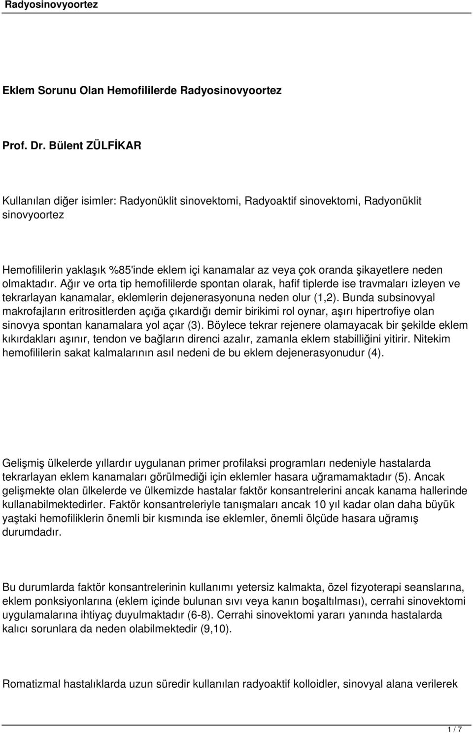 neden olmaktadır. Ağır ve orta tip hemofililerde spontan olarak, hafif tiplerde ise travmaları izleyen ve tekrarlayan kanamalar, eklemlerin dejenerasyonuna neden olur (1,2).