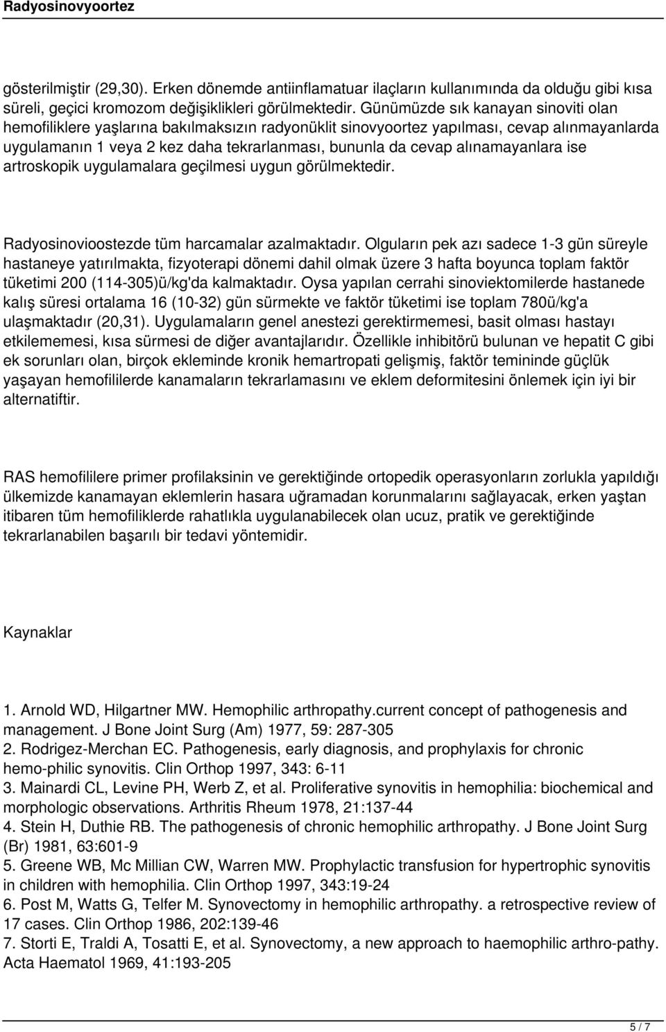 alınamayanlara ise artroskopik uygulamalara geçilmesi uygun görülmektedir. Radyosinovioostezde tüm harcamalar azalmaktadır.