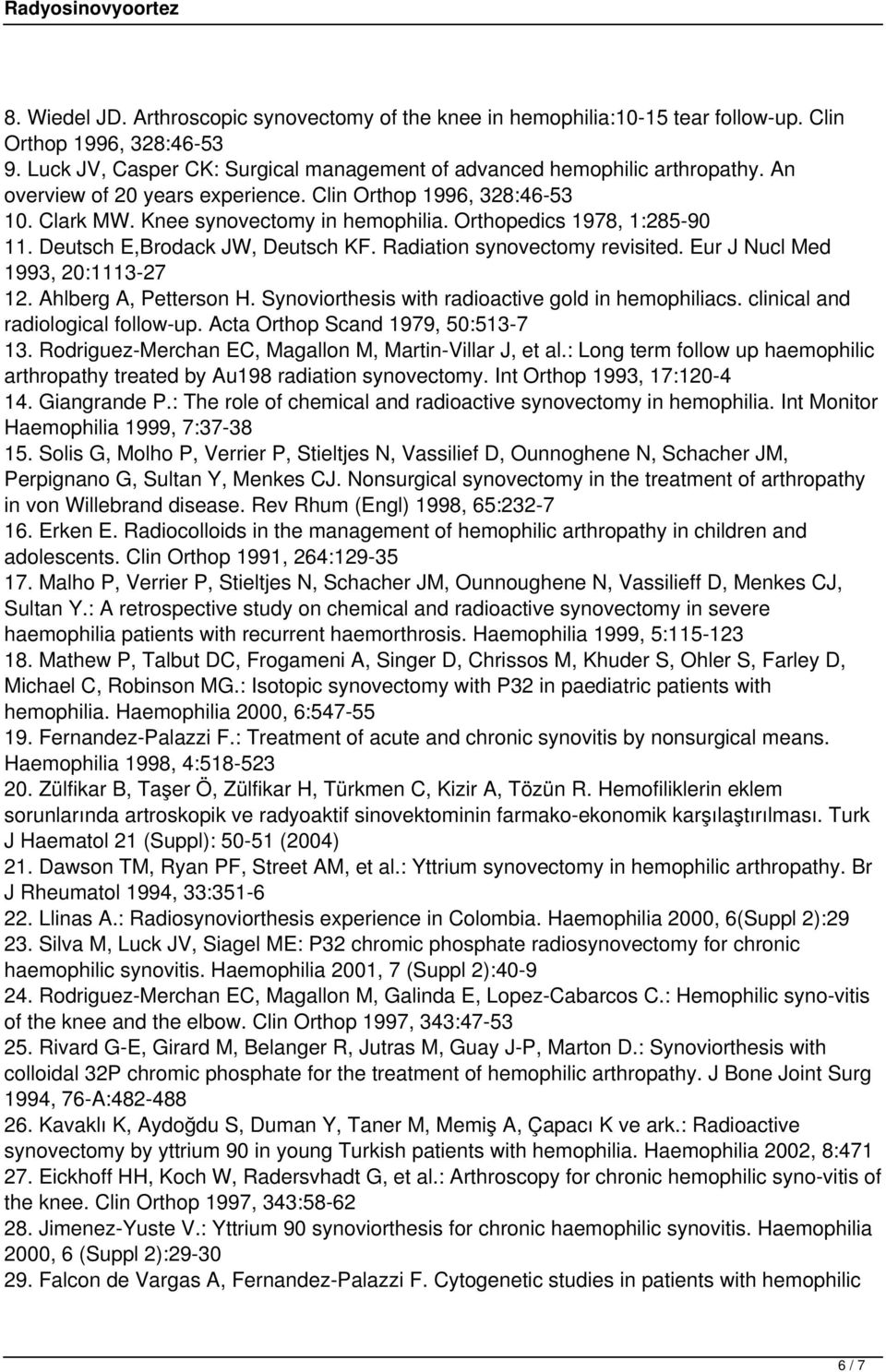 Radiation synovectomy revisited. Eur J Nucl Med 1993, 20:1113-27 12. Ahlberg A, Petterson H. Synoviorthesis with radioactive gold in hemophiliacs. clinical and radiological follow-up.