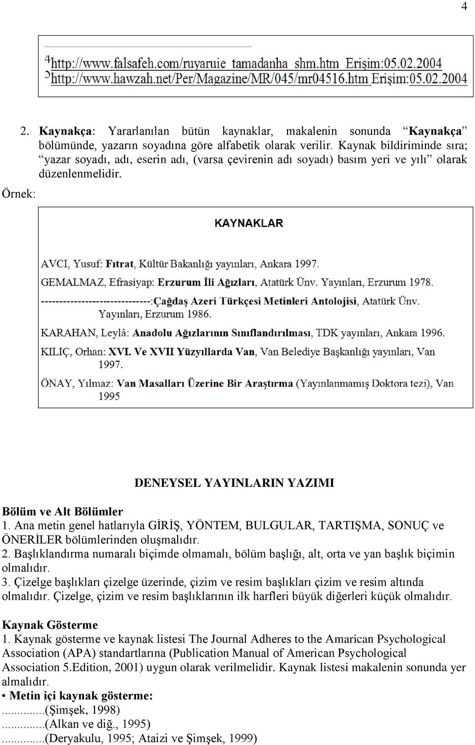 Ana metin genel hatlarıyla GİRİŞ, YÖNTEM, BULGULAR, TARTIŞMA, SONUÇ ve ÖNERİLER bölümlerinden oluşmalıdır. 2.