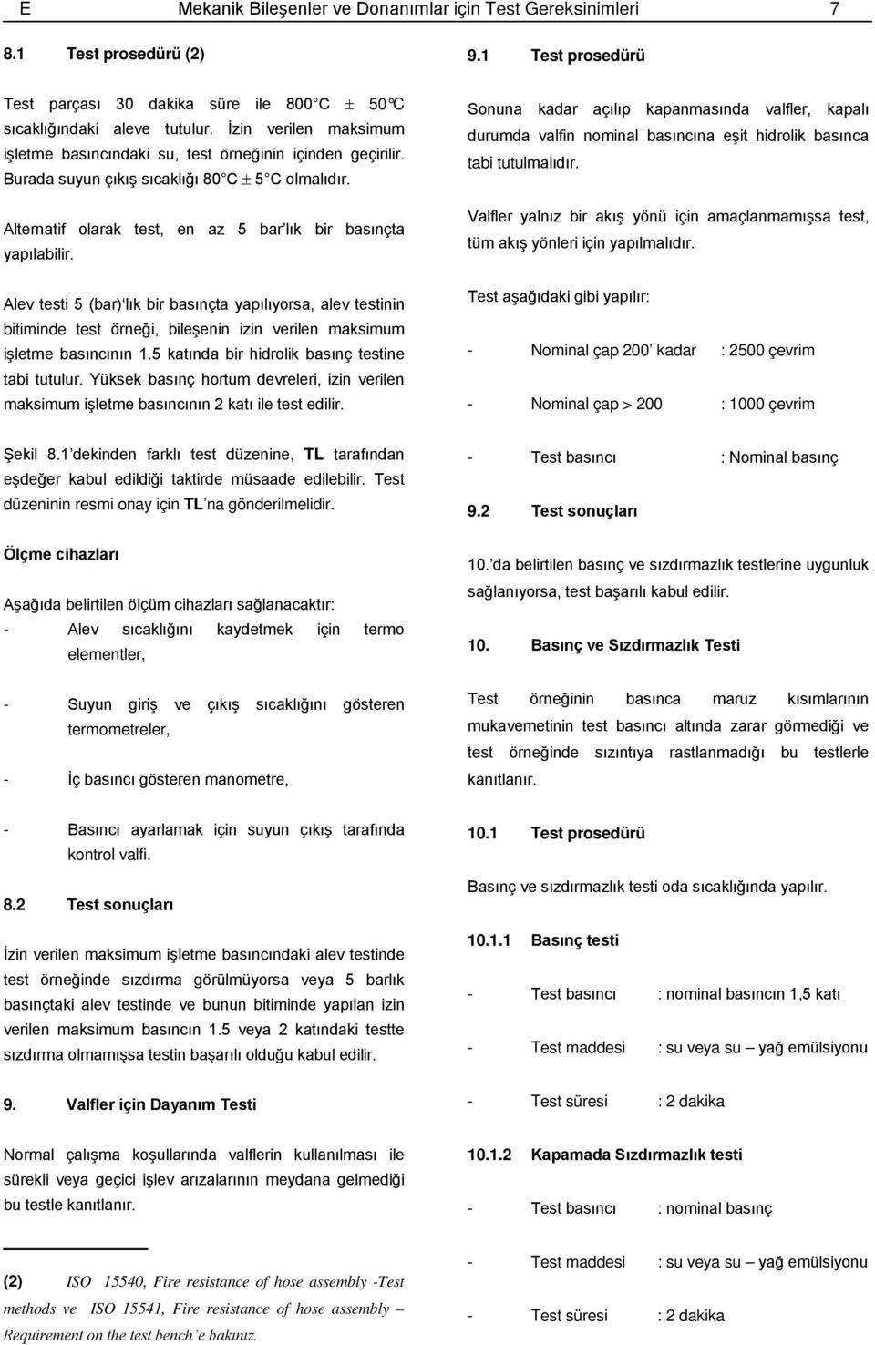 Alev testi 5 (bar) lık bir basınçta yapılıyorsa, alev testinin bitiminde test örneği, bileşenin izin verilen maksimum işletme basıncının 1.5 katında bir hidrolik basınç testine tabi tutulur.