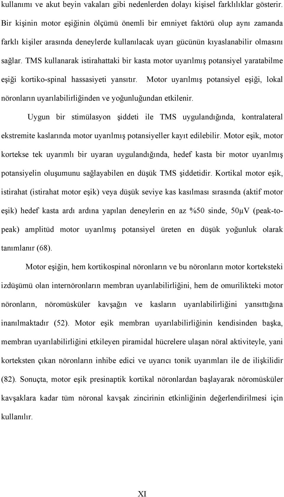 TMS kullanarak istirahattaki bir kasta motor uyarılmış potansiyel yaratabilme eşiği kortiko-spinal hassasiyeti yansıtır.