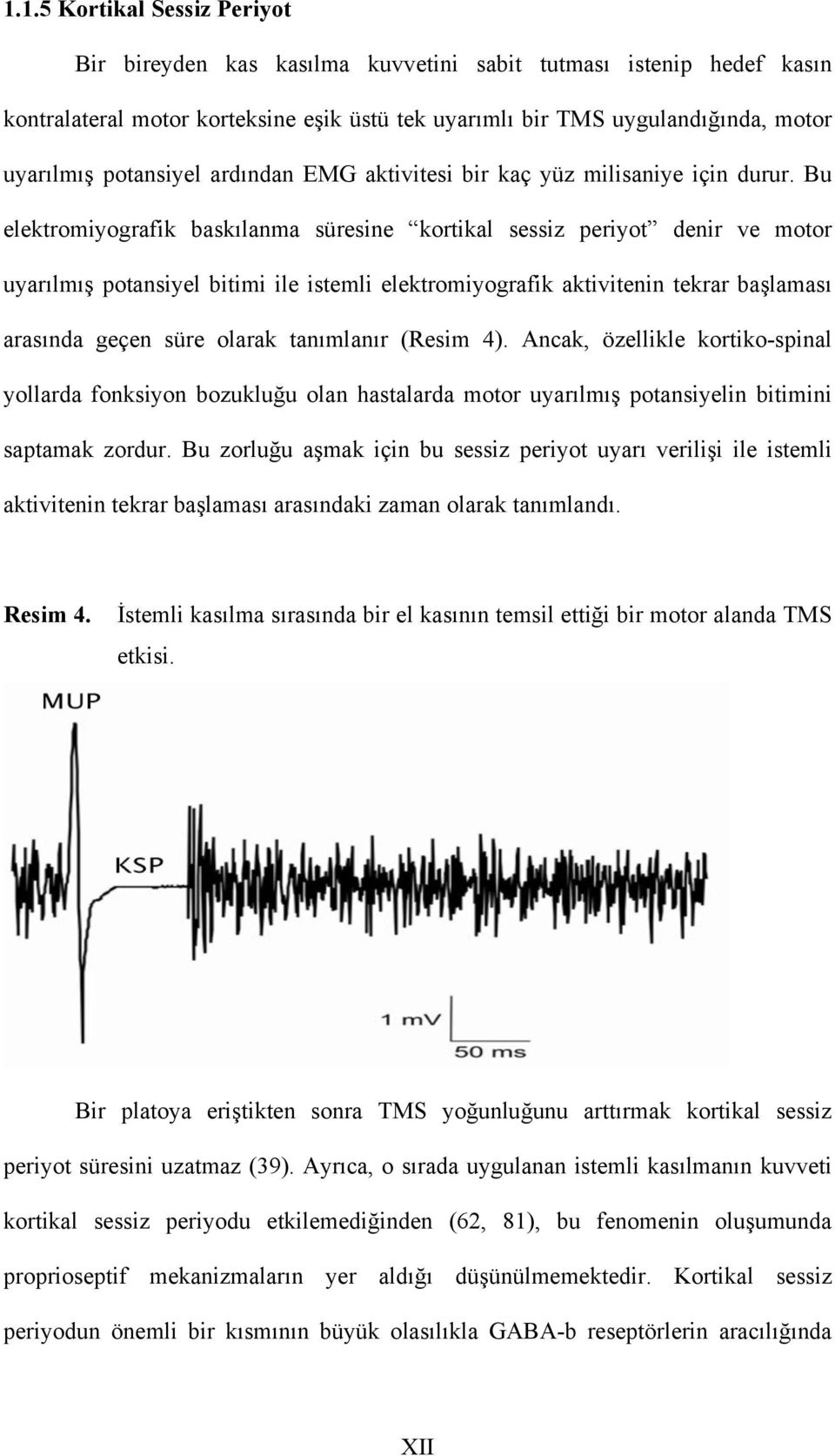 Bu elektromiyografik baskılanma süresine kortikal sessiz periyot denir ve motor uyarılmış potansiyel bitimi ile istemli elektromiyografik aktivitenin tekrar başlaması arasında geçen süre olarak