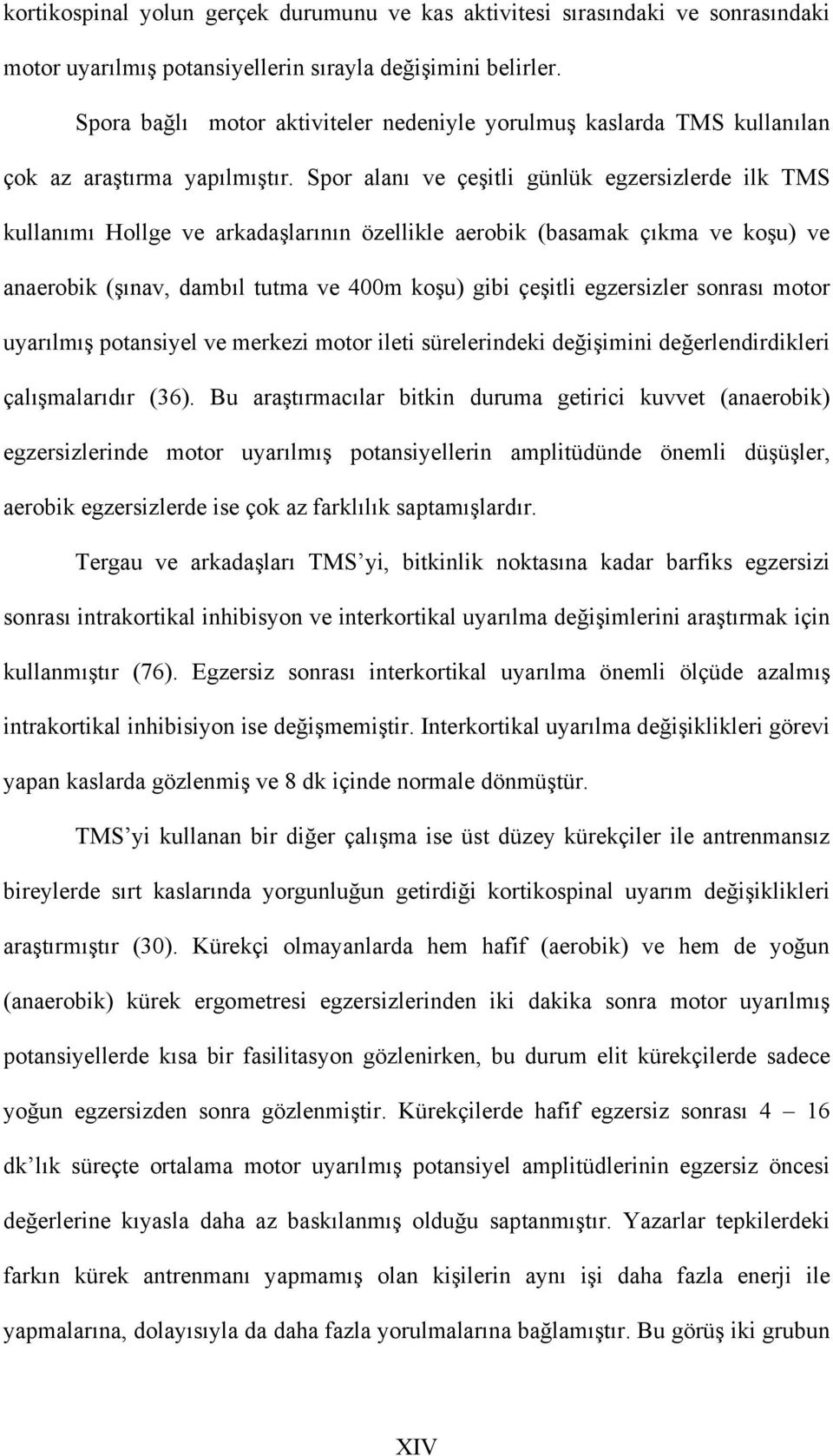 Spor alanı ve çeşitli günlük egzersizlerde ilk TMS kullanımı Hollge ve arkadaşlarının özellikle aerobik (basamak çıkma ve koşu) ve anaerobik (şınav, dambıl tutma ve 400m koşu) gibi çeşitli