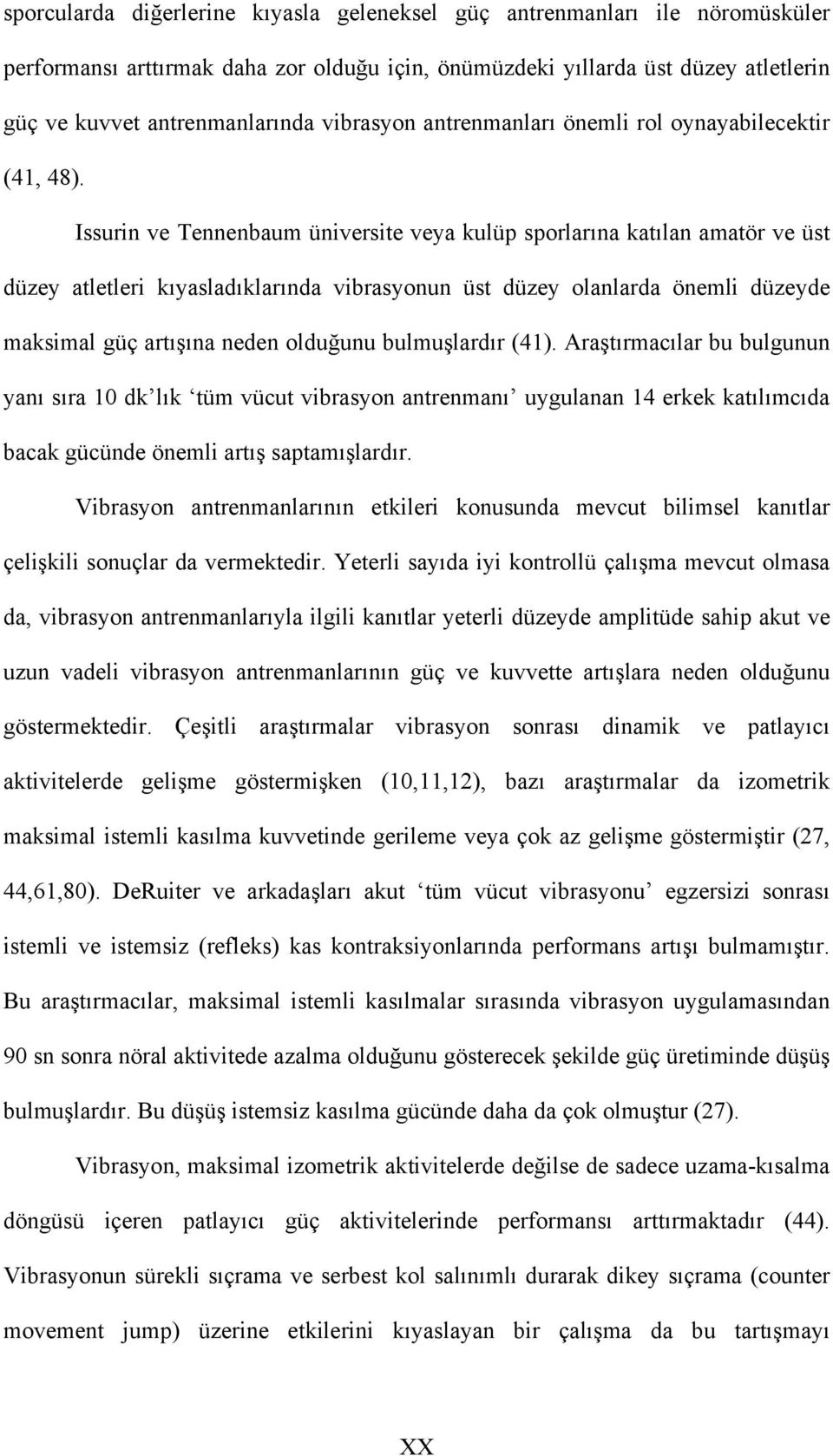 Issurin ve Tennenbaum üniversite veya kulüp sporlarına katılan amatör ve üst düzey atletleri kıyasladıklarında vibrasyonun üst düzey olanlarda önemli düzeyde maksimal güç artışına neden olduğunu