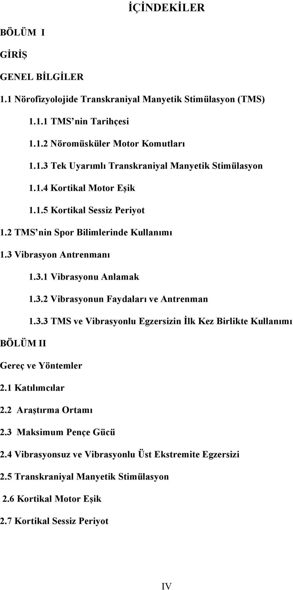 3.3 TMS ve Vibrasyonlu Egzersizin İlk Kez Birlikte Kullanımı BÖLÜM II Gereç ve Yöntemler 2.1 Katılımcılar 2.2 Araştırma Ortamı 2.3 Maksimum Pençe Gücü 2.