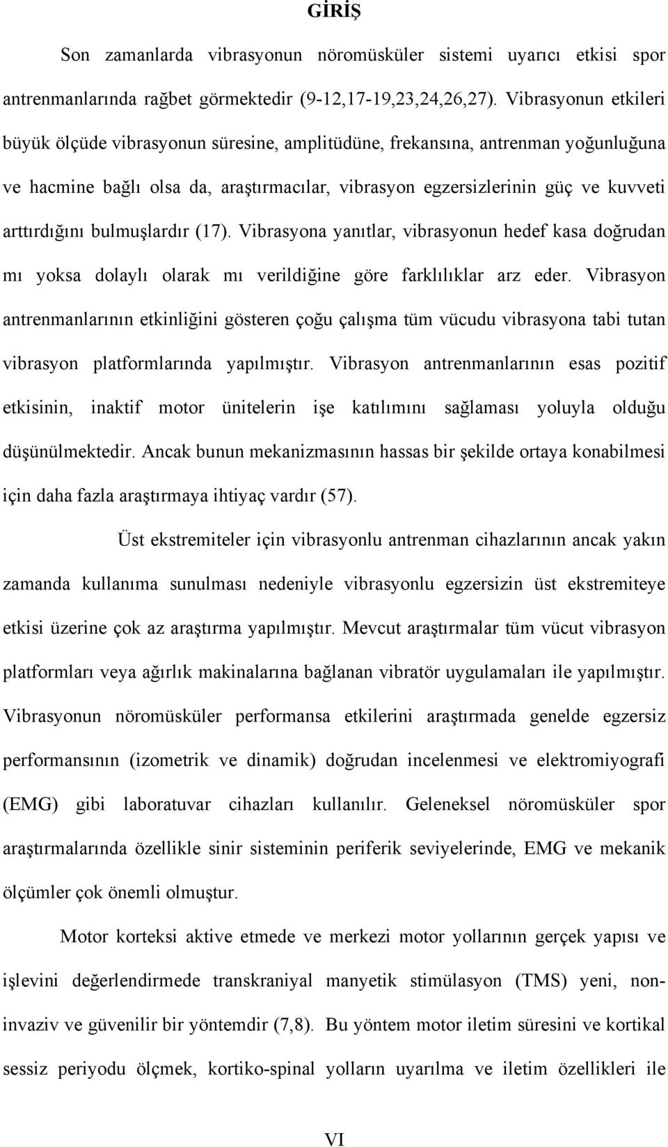 bulmuşlardır (17). Vibrasyona yanıtlar, vibrasyonun hedef kasa doğrudan mı yoksa dolaylı olarak mı verildiğine göre farklılıklar arz eder.