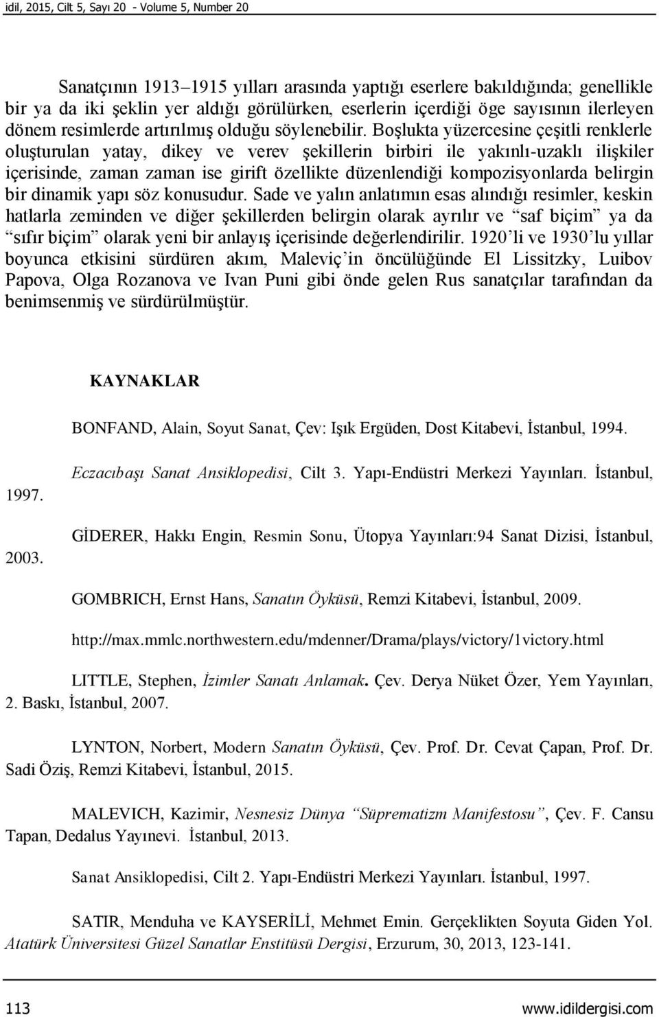 Boşlukta yüzercesine çeşitli renklerle oluşturulan yatay, dikey ve verev şekillerin birbiri ile yakınlı-uzaklı ilişkiler içerisinde, zaman zaman ise girift özellikte düzenlendiği kompozisyonlarda