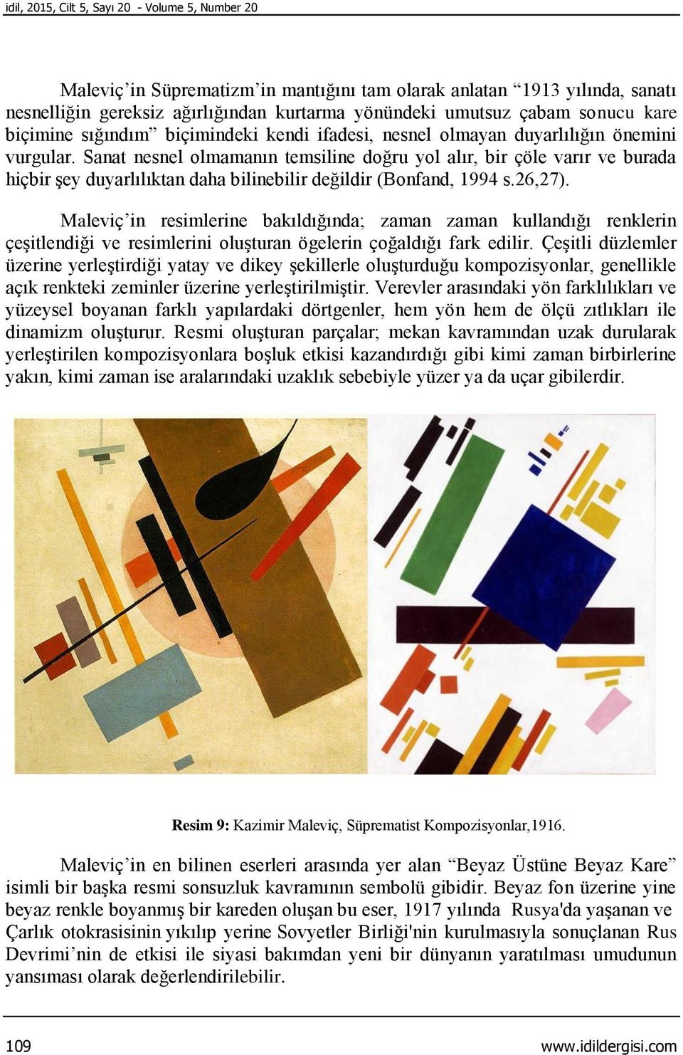 Sanat nesnel olmamanın temsiline doğru yol alır, bir çöle varır ve burada hiçbir şey duyarlılıktan daha bilinebilir değildir (Bonfand, 1994 s.26,27).