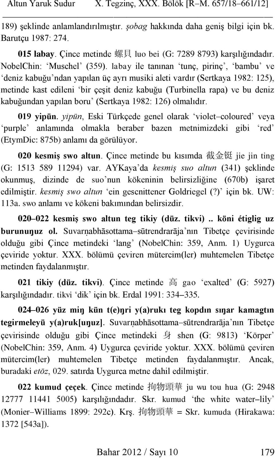 labay ile tanınan tunç, pirinç, bambu ve deniz kabuğu ndan yapılan üç ayrı musiki aleti vardır (Sertkaya 1982: 125), metinde kast edileni bir çeşit deniz kabuğu (Turbinella rapa) ve bu deniz