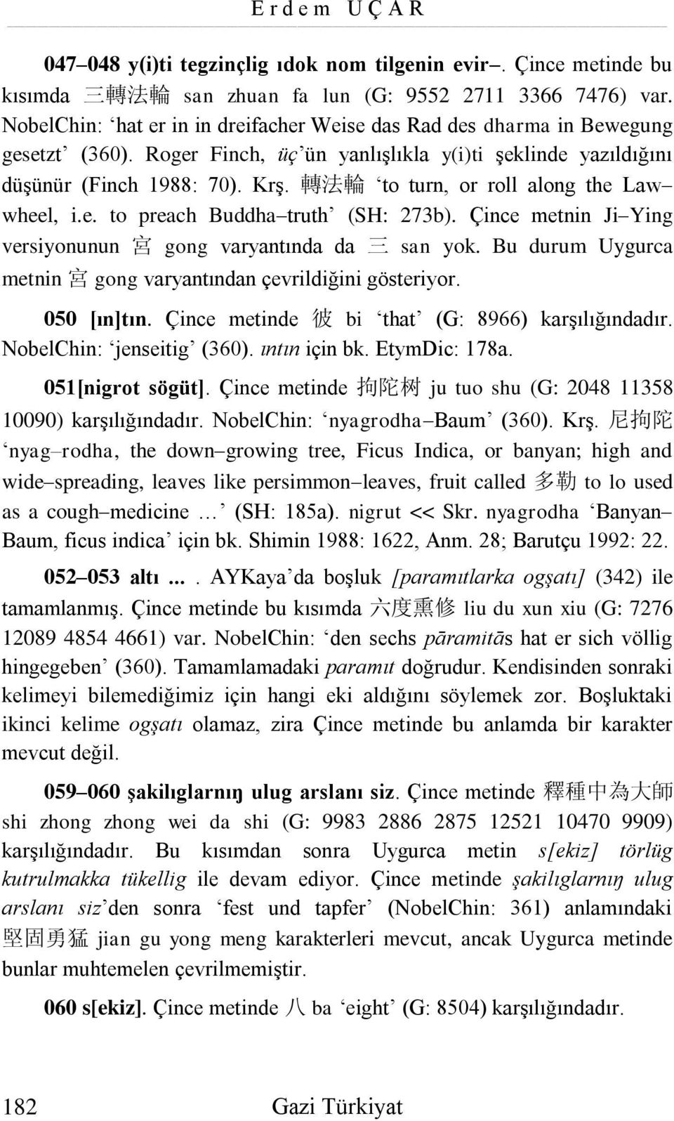 轉 法 輪 to turn, or roll along the Law wheel, i.e. to preach Buddha truth (SH: 273b). Çince metnin Ji Ying versiyonunun 宮 gong varyantında da 三 san yok.