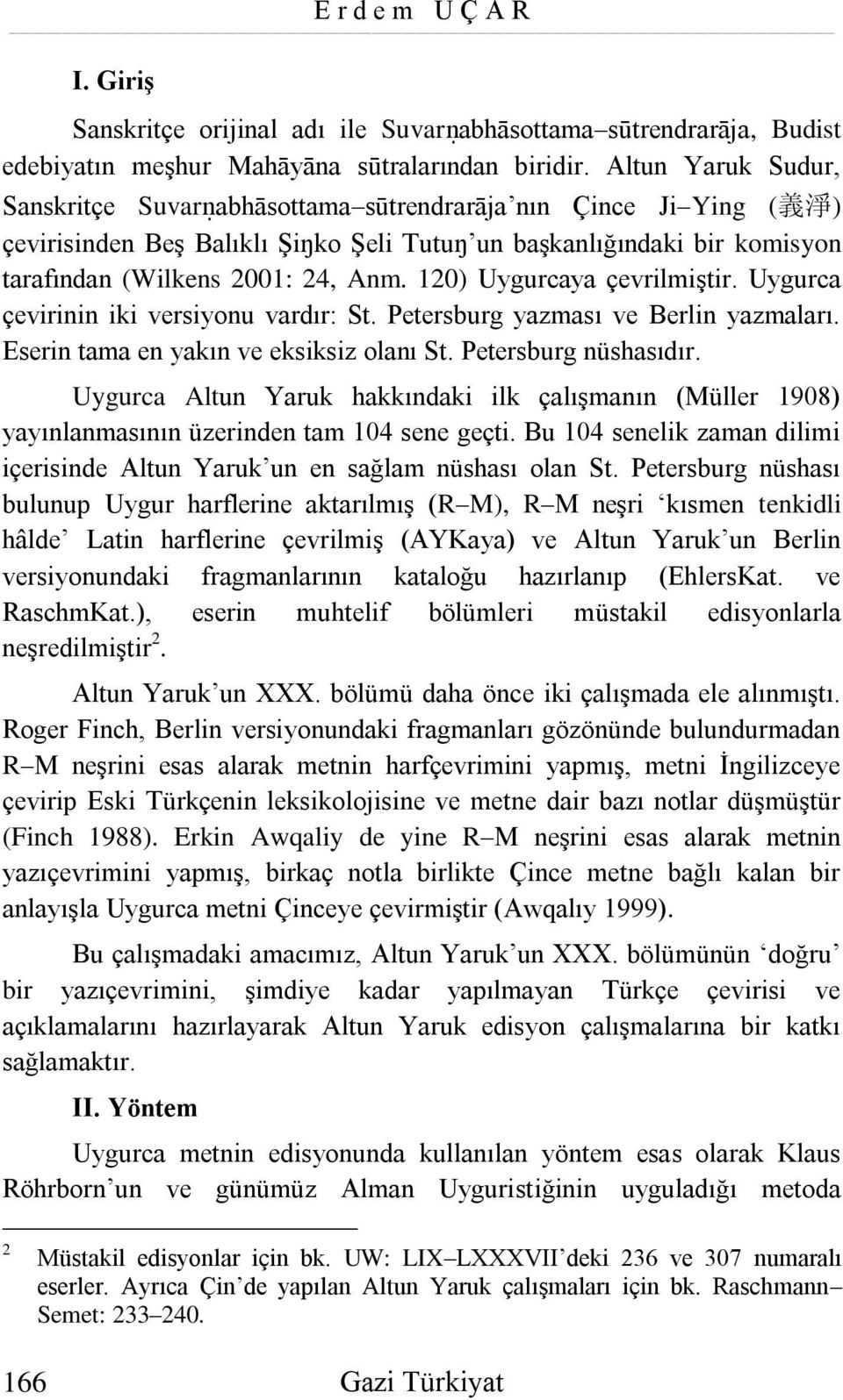 120) Uygurcaya çevrilmiştir. Uygurca çevirinin iki versiyonu vardır: St. Petersburg yazması ve Berlin yazmaları. Eserin tama en yakın ve eksiksiz olanı St. Petersburg nüshasıdır.