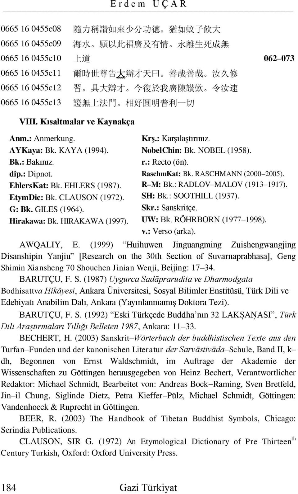 EHLERS (1987). EtymDic: Bk. CLAUSON (1972). G: Bk. GILES (1964). Hirakawa: Bk. HIRAKAWA (1997). Krş.: Karşılaştırınız. NobelChin: Bk. NOBEL (1958). r.: Recto (ön). RaschmKat: Bk.