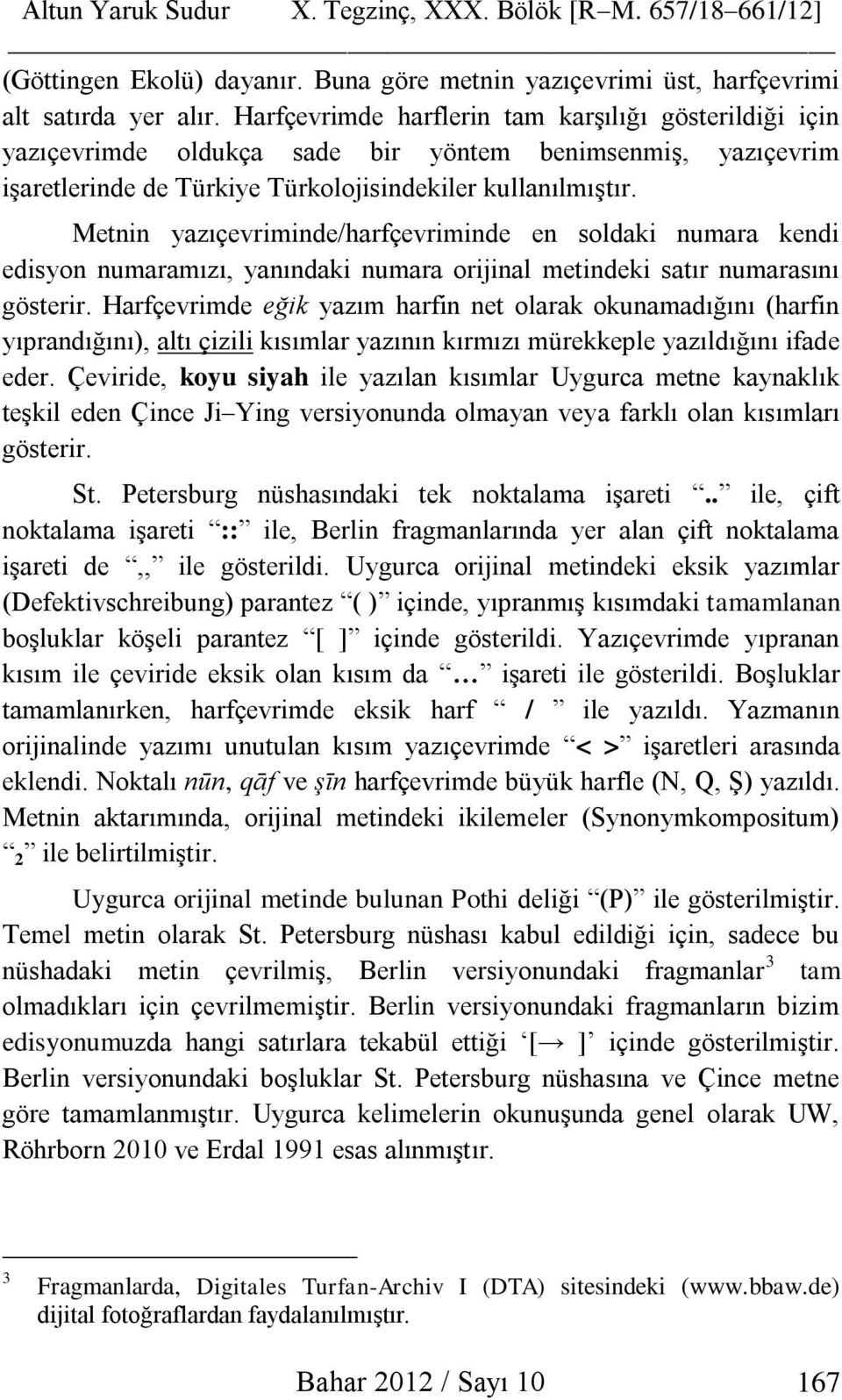 Metnin yazıçevriminde/harfçevriminde en soldaki numara kendi edisyon numaramızı, yanındaki numara orijinal metindeki satır numarasını gösterir.