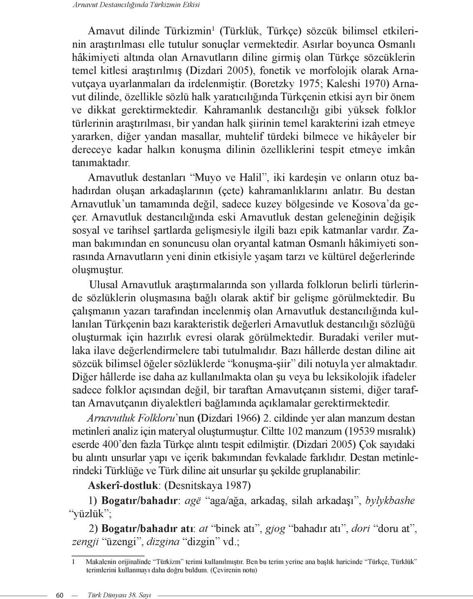 irdelenmiştir. (Boretzky 1975; Kaleshi 1970) Arnavut dilinde, özellikle sözlü halk yaratıcılığında Türkçenin etkisi ayrı bir önem ve dikkat gerektirmektedir.