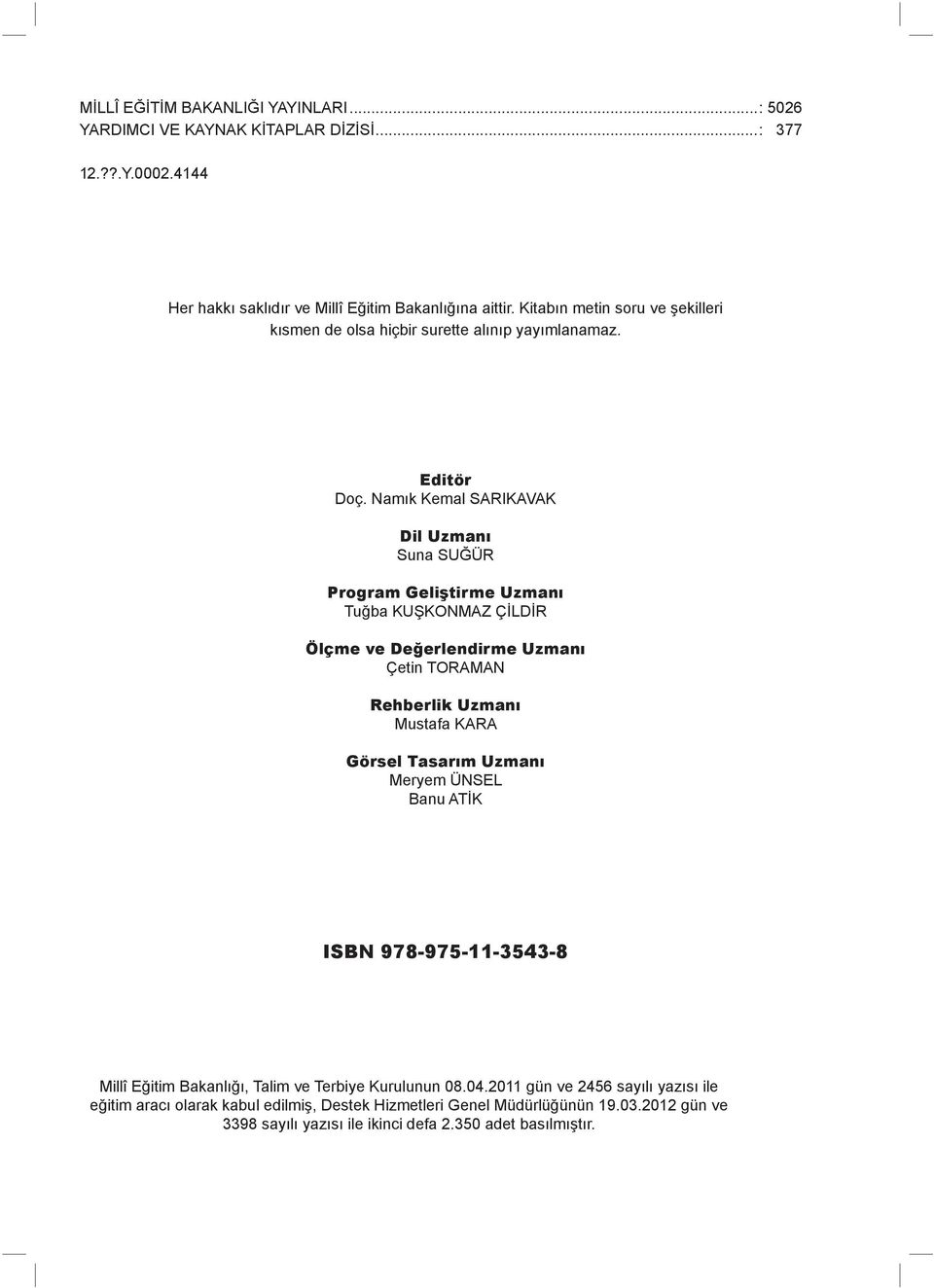 Namık Kemal SARIKAVAK Dil Uzmanı Suna SUĞÜR Program Geliştirme Uzmanı Tuğba KUŞKONMAZ ÇİLDİR Ölçme ve Değerlendirme Uzmanı Çetin TORAMAN Rehberlik Uzmanı Mustafa KARA Görsel Tasarım