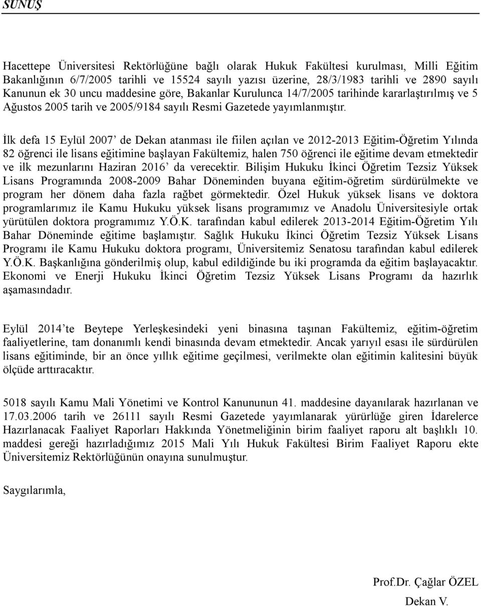 İlk defa 15 Eylül 2007 de Dekan atanması ile fiilen açılan ve 2012-2013 Eğitim-Öğretim Yılında 82 öğrenci ile lisans eğitimine başlayan Fakültemiz, halen 750 öğrenci ile eğitime devam etmektedir ve